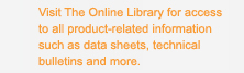 Visit The Online Library for access to all product-related information such as data sheets, technical bulletins and more.